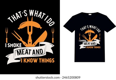 THAT’S WHAT I DO I SMOKE MEAT AND I KNOW THINGS, T-shirt Design.