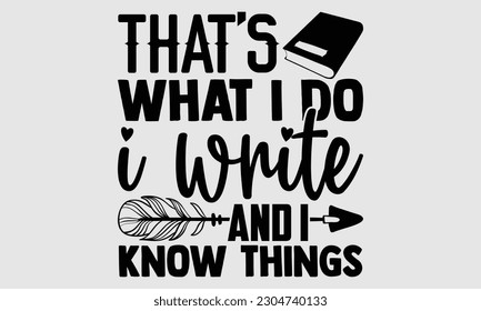 That’s what I do I write and I know things- Writer t- shirt design, Hand drawn lettering for Cutting Machine,  Silhouette Cameo, Cricut, and bags, posters, cards, illustration Template EPS