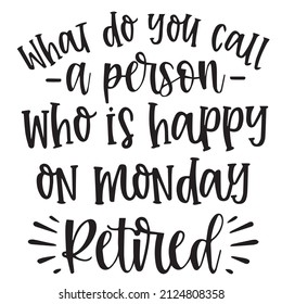 what do you call a person who is happy on monday retired background inspirational quotes typography lettering design