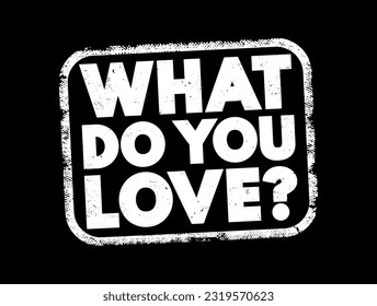 What Do You Love text stamp, concept background