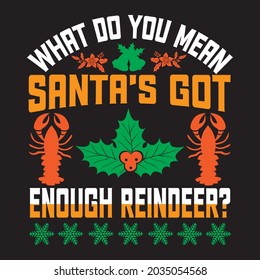 what do you mean santa’s got enough reindeer t shirt design, vector file.