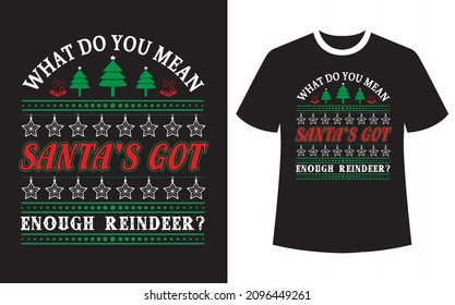 What do you mean Santa's got enough reindeer? Christmas T-shirt Design, Vintages Tshirt, Vector, Christmas Tree, Happy Christmas Day Gift