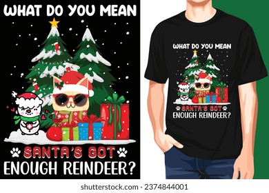 What Do You Mean Santa's Got Enough Reindeer Christmas T-shirt Design. Cat T-shirt Design