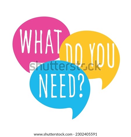 What do you need? on speech bubble
