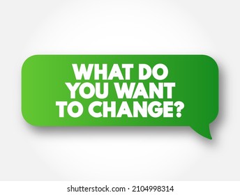 What Do You Want To Change Question text message bubble, concept background