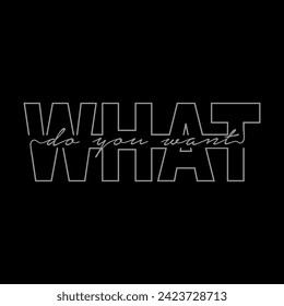 WHAT DO YOU WANT, Graphic design print t-shirts fashion, illustration, vector, posters, cards, stickers, mug