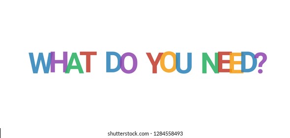 What do you need? word concept. Colorful "What do you need?" on white background. Use for cover, banner, blog.