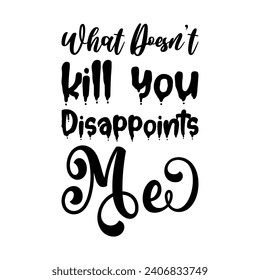 what doesn't kill you disappoints me black letter quote