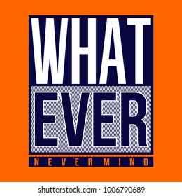 what ever t shirt design graphic typography, vector illustration concept art