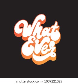 What ever. Vector handwritten lettering isolated made in 90's style. Template for card, poster, banner, print for t-shirt, pin and badge.