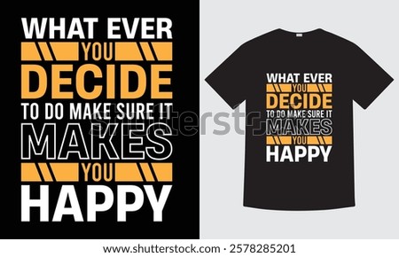 What ever you decide to do make sure it makes you happy - Typography t-shirt design