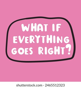 What if everything goes right? Hand drawn illustration with lettering.