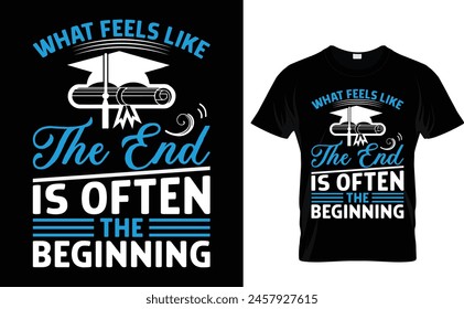 what feels like the end is often the beginning Graduation T-shirt design t-shirt design