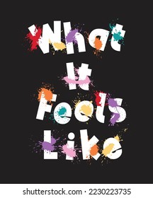 what it feels like slogan on colourful splash illustration art