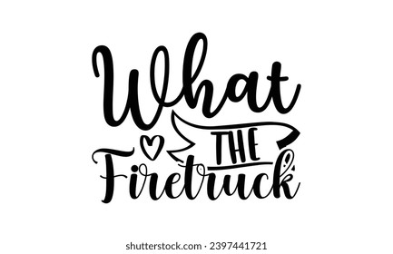 What the firetruck- Firefighter t- shirt design, Hand drawn vintage illustration with hand-lettering and decoration elements, Vector illustration Template.