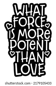 What force is more potent than love. Romantic message.
