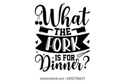 What The Fork Is For Dinner- Baking t- shirt design, Hand drawn lettering phrase for Cutting Machine, Silhouette Cameo, Cricut, Vector illustration Template, eps, Files for Cutting