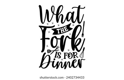 What The Fork Is For Dinner- Baking t- shirt design, This illustration can be used as a print on Template bags, stationary or as a poster, Isolated on white background.