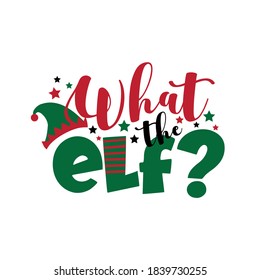 What the elf? - funny text for Christmas. Good for T shirt print, greeting card, poster, mug, and gift design.