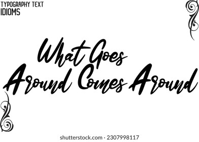 What Goes Around Comes Around Idiom Saying in Stylish Text Typography 