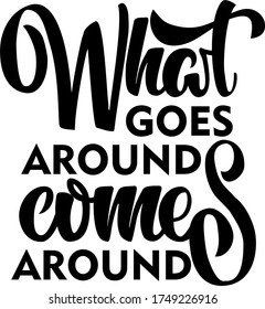 What Goes Around Comes Around isolated text. Hand lettering illustration made modern calligraphy style. Good as print for t-shirt, mugs, poster, and other printing products.