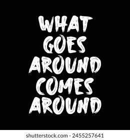 what goes around comes around text on black background.