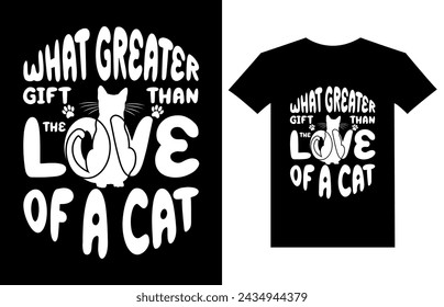 What Greater Gift Than The Love Of A Cat t-shirt design, pet, animal, t-shirt design , typography , design, cat t-shirt, 