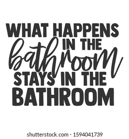 What Happens In The Bathroom Stays In The Bathroom - Bathroom humor