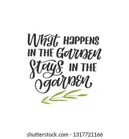 What happens in the garden stays in the garden. Hand lettered gardening quote with a green sprig. Vector illustration. Isolated on white background 