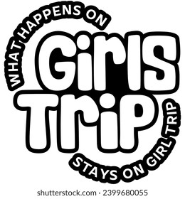 what happens on girls trip stays on girls trip black vector graphic design