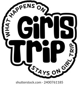 what happens on girls trip stays on girls trip black vector graphic design