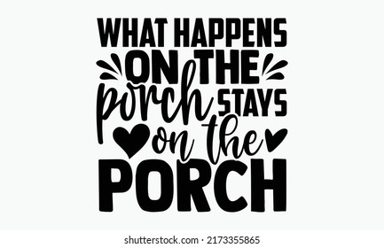 What happens on the porch stays on the porch - Porch t shirts design, Hand drawn lettering phrase, Calligraphy t shirt design, Isolated on white background, svg Files for Cutting Cricut and Silhouette