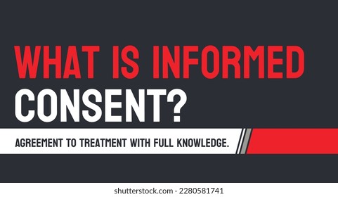 What is Informed Consent: Patient's right to make informed decisions about their healthcare.