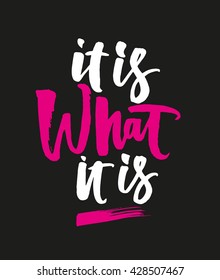 It is what it is. Hand drawn motivational quote. Modern brush pen lettering. Can be used for print (bags, t-shirts, home decor, posters, cards) and for web (banners, blogs, advertisement).