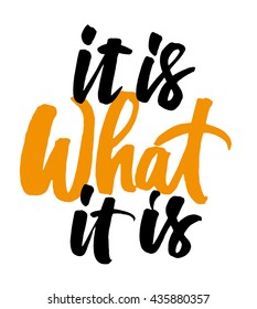 It is what it is. Hand drawn motivational quote. Modern brush pen lettering. Can be used for print (bags, t-shirts, home decor, posters, cards) and for web (banners, blogs, advertisement).