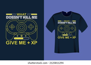 What Doesn’t kill me give me XP Gaming T Shirt Design