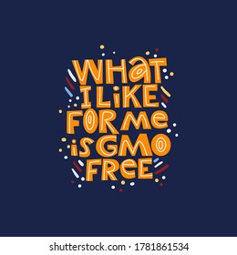 What I like for me is GMO free. Hand-drawn lettering color quote on the bright background. Funny phrase about food. For poster, banner, print, packaging, and clothes design.