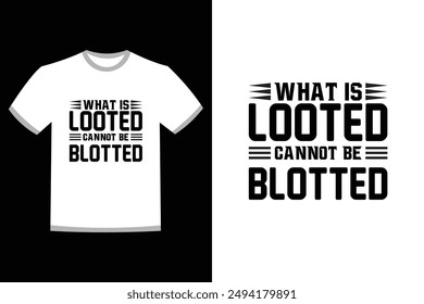 What is looted, cannot be blotted typography t0shirt design