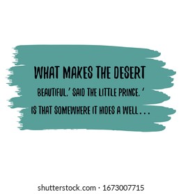What makes the desert beautiful,’ said the little prince, ‘is that somewhere it hides a well. Colorful shape. Vector quote