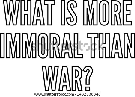 What is more immoral than war outlined text art