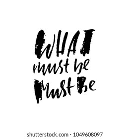What must be must be. Hand drawn lettering. Vector typography design. Handwritten inscription.