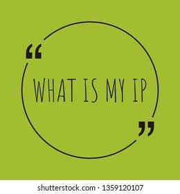 What is my ip word concept. "What is my ip" on green background with quote. Use for cover, banner, blog. 