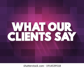 What Our Clients Say - refers to feedback, reviews, or testimonials given by customers who have used a company’s product or service, text concept background