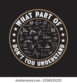 What part of don't you understand math teacher vector t shirt design illustration