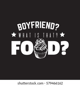 Boyfriend? What is that? Food? Quote typographical background about food. Hand drawn illustration of cupcake. Template for card, poster, banner, print for t-shirt.