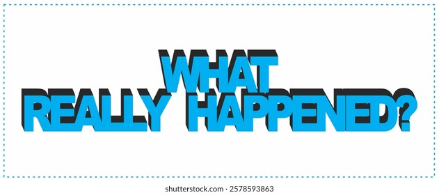 WHAT REALLY HAPPENED? coll text vector, 3d ad design, turquoise color.