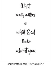 
what really matters is what God thinks about you. handwritten text, calligraphy typography design,   poster, t-shirt, banner, god quotes, motivational, inspirational, holy,
Print Ready Shirt DESIGN