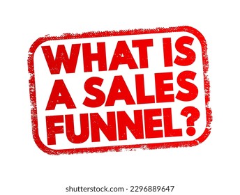 What Is A Sales Funnel - is a marketing concept that describes the journey potential customers go through from their first interaction with a business to making a purchase, text concept stamp