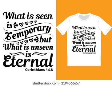 What is seen is temporary but what is unseen is eternal bible verses t-shirt design. print ready typography t-shirt design.