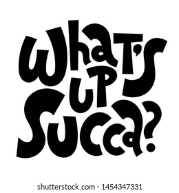 What is up Succa. Funny phrase about succulent. Unique hand-drawn lettering for greeting card, party, poster, t-shirt, social media posts, room decoration, sticker.